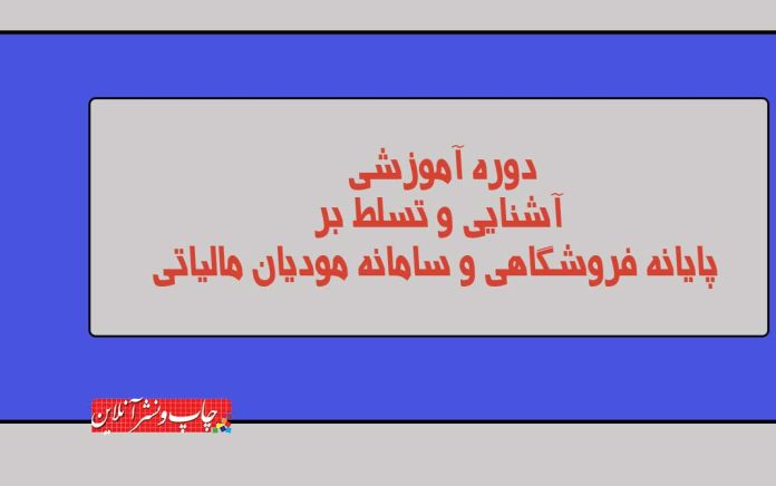 دوره آموزش سامانه مودیان برای چاپخانه داران مودیان مالیاتی سازمان امور مالیاتی
